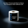 How Direct Thermal Label Rolls Can Reduce Your Packaging & Order Fulfillment Costs